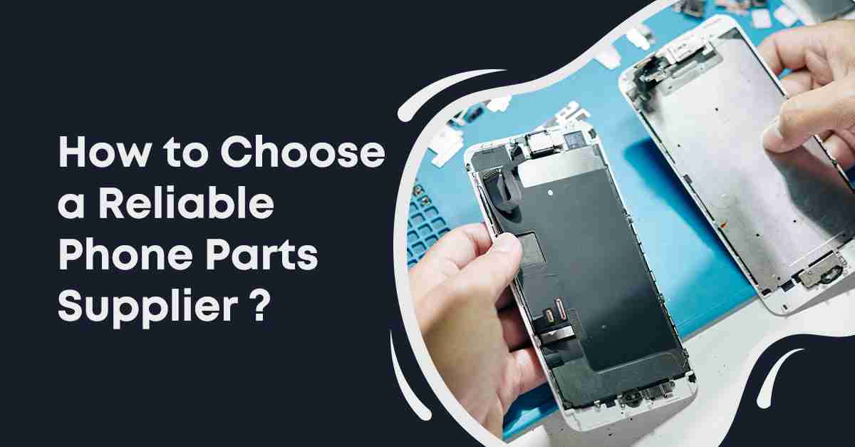How to Choose a Reliable Phone Parts Supplier compressed
