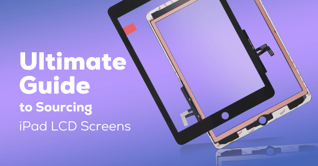 Ultimate Guide to Sourcing iPad LCD Screens